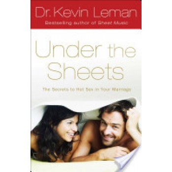 Under the Sheets: The Secrets to Hot Sex in Your Marriage